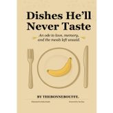 Dishes He'll Never Taste: An ode to love, memory, and the meals left unsaid.