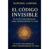 El Código Invisible: 12 leyes universales para transformar tu vida
