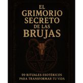 El grimorio secreto de las brujas: 99 rituales esotericos para transformar tu vida
