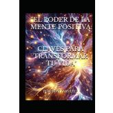 EL PODER DE LA MENTE POSITIVA: CLAVES PARA TRANSFORMAR TU VIDA
