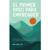 El Primer Paso para Emprender: Guía práctica para transformar tus ideas en negocios exitosos: 1
