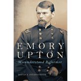 Emory Upton Volume 60: Misunderstood Reformer