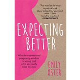 Expecting Better: Why the Conventional Pregnancy Wisdom is Wrong and What You Really Need to Know