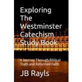 Exploring The Westminster Catechism Study Book: A Journey Through Biblical Truth and Reformed Faith