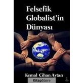 Felsefik Globalist'in Dünyası - Kemal Cihan Aytan