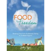 Food Freedom: Breaking Free From Problematic Eating - A Twelve Week Program
