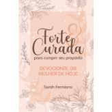 Forte E Curada Para Cumprir Seu Propósito: Devocional da Mulher de Hoje
