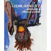 Georg Baselitz : Drinkers and Orange Eaters