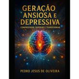 GERAÇÃO ANSIOSA E DEPRESSIVA: COMPREENDER, TRANSFORMAR E SUPERAR