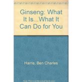 Ginseng: What It Is...What It Can Do for You