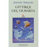 GİTTİKÇE GEÇ OLMAKTA - ANTONIO TABUCCHI