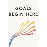 Goals Begin Here: Your Daily Tool for Turning Intentions into Results