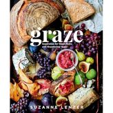 Graze: Inspiration for Small Plates and Meandering Meals: A Charcuterie Cookbook