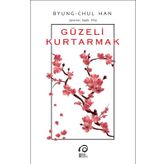 Güzeli Kurtarmak - Byung Chul Han