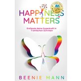 Happiness Matters: Entfessle deine Superkraft in 7 einfachen Schritten