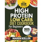 HIGH PROTEIN LOW CARB DIET COOKBOOK FOR BEGINNERS: Simple Meals to Energize Your Day and Transform Your Plate
