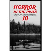 Horror in the Pines: Unexplainable True Stories, Volume 10