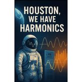 Houston, We Have Harmonics: Understanding the Ghosts in the Grid A Practical Guide to Harmonics in Electrical Systems