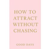 How To Attract Without Chasing