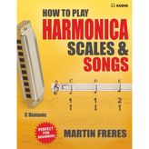 How to Play Harmonica, Scales & Songs: A Complete Beginner's Reference for the C Diatonic Harmonica