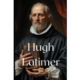 Hugh Latimer (Protestant Reformers, Band 7)