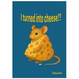 I turned into cheese!?