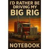 I'd Rather Be Driving My Big Rig – Notebook for Truck Drivers