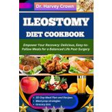 ILEOSTOMY DIET COOKBOOK: Empower Your Recovery: Delicious, Easy-to-Follow Meals for a Balanced Life Post-Surgery