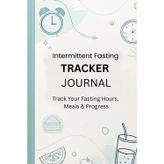 Intermittent Fasting Tracker Journal: Track Your Fasting Hours, Meals & Progress