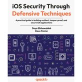 iOS Security Through Defensive Techniques: A practical guide to building resilient, tamper-proof, and secure iOS applications