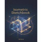 Isometric Grid Sketchbook: Precision Isometric Grid · 120 Pages · 1/4 Inch Spacing