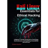Kali Linux Essentials for Ethical Hacking: A Beginner-Friendly Introduction to Pentesting, Reconnaissance, and Exploiting Vulnerabilities with Kali Linux
