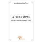 Le Festin d'éternité: Divine comédie en trois actes
