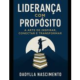 Liderança com Propósito:: A Arte de Inspirar, Conectar e Transformar