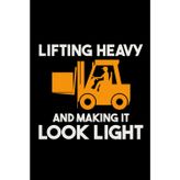 Lifting Heavy and Making it Look Light: Funny Forklift Operator Notebook: Lined Journal for Warehouse Workers, Pallet Truck Drivers