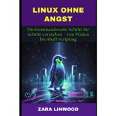 Linux Ohne Angst: Die Kommandozeile Schritt für Schritt verstehen - von Pfaden bis Shell-Scripting