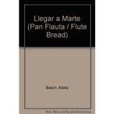 Llegar a Marte (Pan Flauta / Flute Bread) Basch, Adela and Stok, Ana Luisa