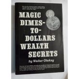 Magic dimes-to-dollars wealth secrets Walter G. Oleksy