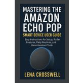 Mastering the Amazon Echo Pop Smart Device User Guide: Easy Instructions for Setup, Audio Features, Daily Routines, and Voice Assistant Tools