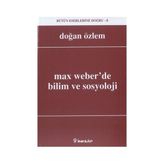 Max Weber’de Bilim ve Sosyoloji - Doğan Özlem
