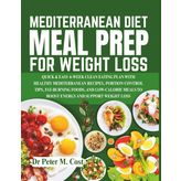 MEDITERRANEAN DIET MEAL PREP FOR WEIGHT LOSS: Quick & Easy 4-Week Mediterranean Meal Prep Plan with Healthy Recipes, Portion Control, and Fat-Burning, Low-Calorie Meals for Sustainable Weight Loss
