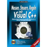 Messen, Steuern und Regeln mit Visual C++: Objektorientierte Programmierung realer Objekte wie 8-Bit-Port, AD-Wandler, Datenlogger