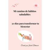 Mi camino de hábitos saludables: 30 días para transformar tu bienestar