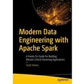 Modern Data Engineering with Apache Spark: A Hands-On Guide for Building Mission-Critical Streaming Applications Scott Haines