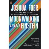 Moonwalking with Einstein : The Art and Science of Remembering Everything - Joshua Foer