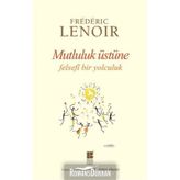 Mutluluk Üstüne Felsefi Bir Yolculuk - Frederic Lenoir