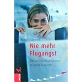 Nie mehr Flugangst: Ein Selbsthilfeprogramm in sechs Schritten