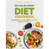 No Gallbladder Diet Cookbook: Feel Great Every Day with Super Easy, Quick Recipes | Enjoy Delicious Meals Without the Worry | Long-Term Digestive Wellness Starts Here