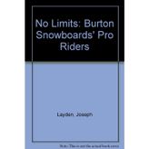 No Limits: Burton Snowboards' Pro Riders Layden, Joseph