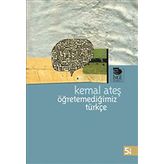 ÖĞRETEMEDİĞİMİZ TÜRKÇE - KEMAL ATEŞ